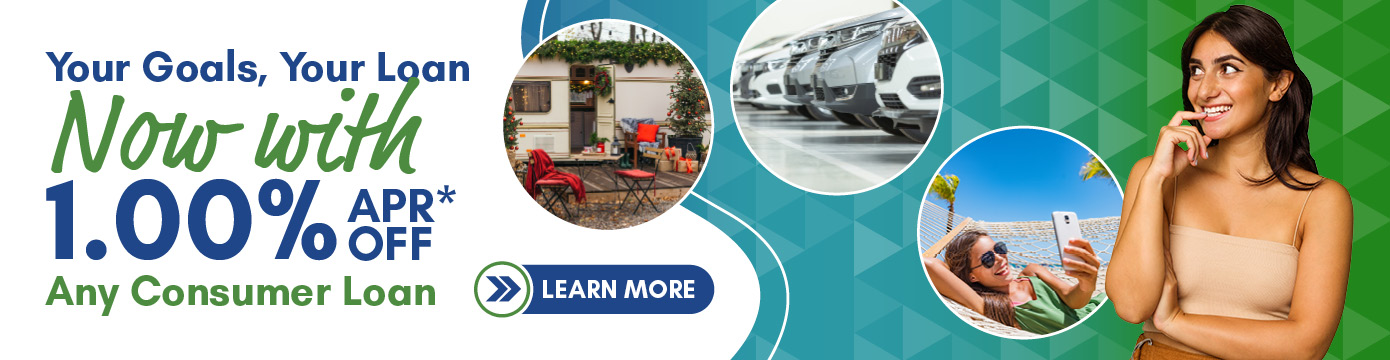 Your Goals, Your Loan
Now with 1.00% APR OFF* Any Consumer Loan