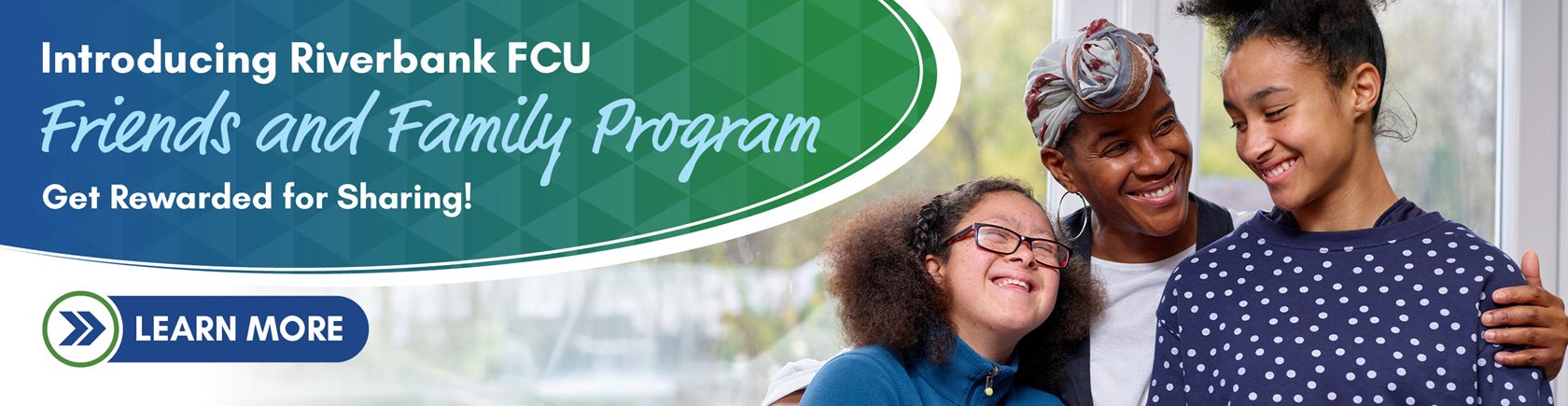 Introducing Riverbank FCU Friends and Family Program

Get Rewarded for Sharing!